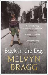 Icon image Back in the Day: The deeply affecting, first ever memoir by beloved national treasure Melvyn Bragg
