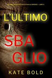 Icon image L'Ultimo Sbaglio (Un Thriller Psicologico di Kaylie Brooks — Libro 5)