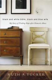 Icon image Black and White Bible, Black and Blue Wife: My Story of Finding Hope after Domestic Abuse
