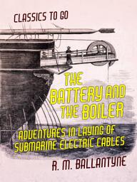 Icon image The Battery and the Boiler Adventures in Laying of Submarine Electric Cables