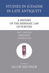 Icon image A History of the Mishnaic Law of Purities, Part 13: Miqvaot: Commentary