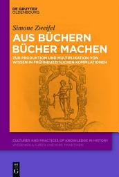 Icon image Aus Büchern Bücher machen: Zur Produktion und Multiplikation von Wissen in frühneuzeitlichen Kompilationen