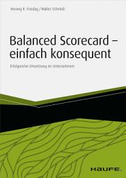 Icon image Balanced Scorecard - einfach konsequent: Erfolgreiche Umsetzung im Unternehmen