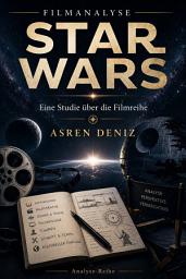 Icon image Die Macht Hinter der Kamera: Eine kritische Studie der Star Wars Filmreihe