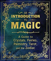 Icon image An Introduction to Magic: A Guide to Crystals, Fairies, Palmistry, Tarot, and the Zodiac