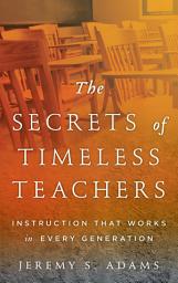 Icon image The Secrets of Timeless Teachers: Instruction that Works in Every Generation