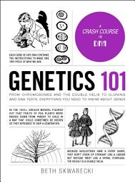Icon image Genetics 101: From Chromosomes and the Double Helix to Cloning and DNA Tests, Everything You Need to Know about Genes