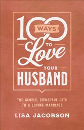 Icon image 100 Ways to Love Your Husband: The Simple, Powerful Path to a Loving Marriage