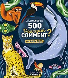 Icon image Le Larousse des 500 pourquoi comment - Les Animaux