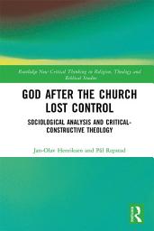 Icon image God After the Church Lost Control: Sociological Analysis and Critical-Constructive Theology