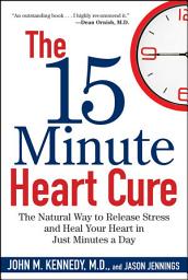 Icon image The 15 Minute Heart Cure: The Natural Way to Release Stress and Heal Your Heart in Just Minutes a Day