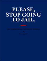 Icon image Please, Stop Going to Jail.: Ideas to Maintenance your Freedom in America