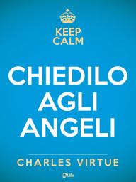 Icon image Chiedilo agli Angeli. Attrai un vita di felicità, successi e conquiste con l'aiuto del cielo