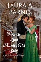 Icon image How the Lord Married His Lady: A Steamy Historical Friends to Lovers to Soulmates Regency Romance
