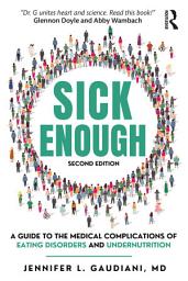 Icon image Sick Enough: A Guide to the Medical Complications of Eating Disorders and Undernutrition, Edition 2