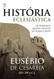 Icon image História Eclesiástica: Os primeiros quatro séculos da igreja cristã