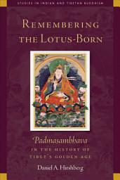 Icon image Remembering the Lotus-Born: Padmasambhava in the History of Tibet's Golden Age