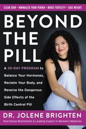 Icon image Beyond the Pill: A 30-Day Program to Balance Your Hormones, Reclaim Your Body, and Reverse the Dangerous Side Effects of the Birth Control Pill