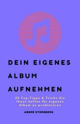 Icon image Dein eigenes Album aufnehmen: 25 Top-Tipps & Tricks die Ihnen helfen Ihr eigenes Album zu produzieren