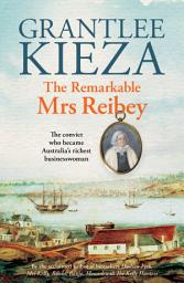 Icon image The Remarkable Mrs Reibey: The fascinating true story about the life of colonial Australia's most powerful woman from the bestselling award winning author of Mrs Kelly, Banks and Hudson Fysh
