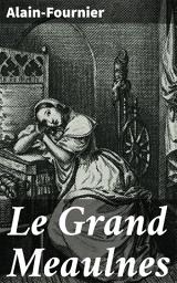 Icon image Le Grand Meaulnes: Une quête d'amour et d'identité dans le monde enchanté de la France rurale