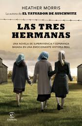 Icon image Las tres hermanas: Una novela de supervivencia y esperanza basada en una historia real