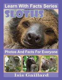 Icon image Sloths Photos and Facts for Everyone: Amazing Animal Pictures in Nature