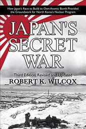 Icon image Japan's Secret War: How Japan's Race to Build its Own Atomic Bomb Provided the Groundwork for North Korea's Nuclear Program