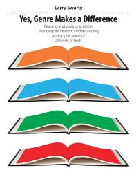 Icon image Yes, Genre Makes a Difference: Reading and writing activities that deepen student understanding and appreciation of all kinds of texts