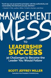Icon image Management Mess to Leadership Success: 30 Challenges to Become the Leader You Would Follow