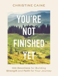 Icon image You're Not Finished Yet: 100 Devotions for Building Strength and Faith for Your Journey