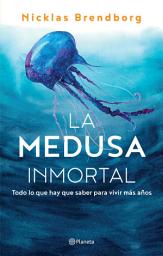 Icon image La medusa inmortal (Edición mexicana): Todo lo que hay que saber para vivir más años