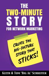 Icon image The Two-Minute Story for Network Marketing: Create the Big-Picture Story That Sticks!