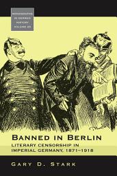 Icon image Banned in Berlin: Literary Censorship in Imperial Germany, 1871-1918