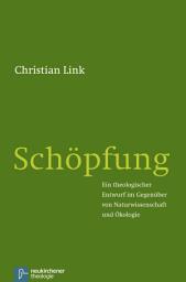 Icon image Schöpfung: Ein theologischer Entwurf im Gegenüber von Naturwissenschaft und Ökologie