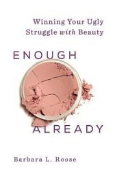 Icon image Enough Already: Winning Your Ugly Struggle with Beauty