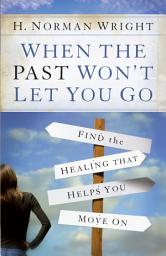 Icon image When the Past Won't Let You Go: Find the Healing That Helps You Move On