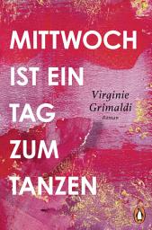 Icon image Mittwoch ist ein Tag zum Tanzen: Roman. Ein kluger und berührender Wohlfühlroman, von der Autorin von „Unser Tag ist heute“