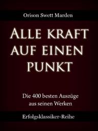 Icon image Alle Kraft auf einen Punkt: Die 400 besten Auszüge aus den Werken von O. S. Marden