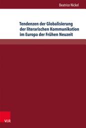 Icon image Tendenzen der Globalisierung der literarischen Kommunikation im Europa der Frühen Neuzeit: Diskurstypen, Gattungen und Motive