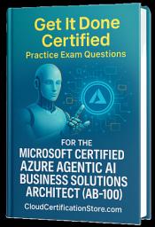 Icon image Get It Done Certified Practice Exam Questions for the Microsoft Certified Agentic AI Business Solution Architect (AB-100): 600+ Exam-Style Questions | Detailed Explanations | Review Checklist & Scorecard