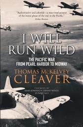 Icon image I Will Run Wild: The Pacific War from Pearl Harbor to Midway