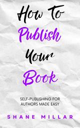 Icon image How to Publish Your Book: Self-Publishing for Authors Made Easy