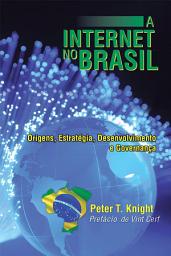 Icon image A Internet no Brasil: Origens, Estratégia, Desenvolvimento e Governança