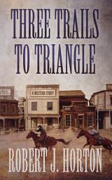 Icon image Three Trails to Triangle: A Western Story