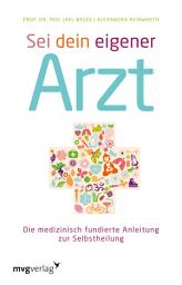 Icon image Sei dein eigener Arzt: Die medizinisch fundierte Anleitung zur Selbstheilung