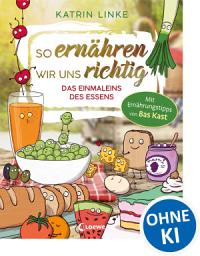 Icon image So ernähren wir uns richtig - Das Einmaleins des Essens: Entdecke mit deinem Kind die Freude an gesundem Essen - Mit Ernährungstipps von Bas Kast - Sachbuch über nachhaltige Ernährung ab 9 Jahren
