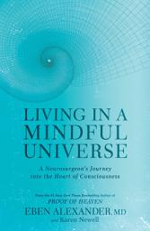 Icon image Living in a Mindful Universe: A Neurosurgeon's Journey into the Heart of Consciousness