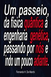 Icon image Um passeio, da física quântica à engenharia genética, passando por nós e indo um pouco adiante.