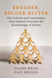 Icon image Broader, Bolder, Better: How Schools and Communities Help Students Overcome the Disadvantages of Poverty